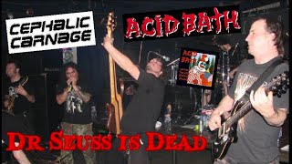 Cephalic Carnage - Dr Seuss is Dead (Acid Bath Cover Live)