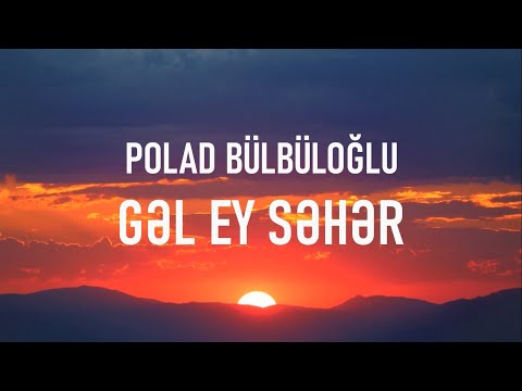 Polad Bülbüloğlu - Gəl Ey Səhər (lyrics)