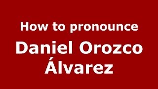 How to pronounce Daniel Orozco álvarez