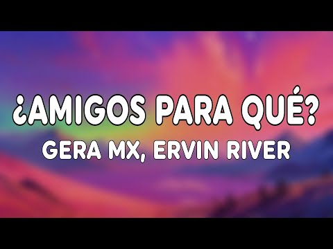 Gera MX, Ervin River - ¿Amigos Para Que? (Letra/Lyrics)