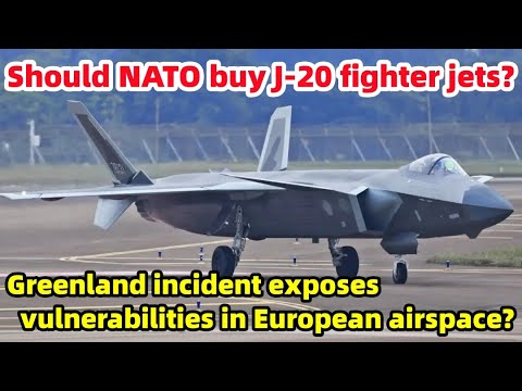 Should NATO buy J-20 fighter jets? Greenland incident exposes vulnerabilities in European airspace?