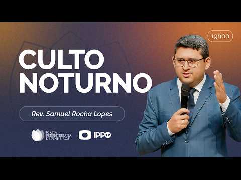 CULTO NOTURNO - 19H AO VIVO | Rev. Samuel Rocha Lopes | Presbiteriana de Pinheiros | IPPTV