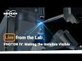 Live From The Lab PHOTON IV Making The Invisible Visible