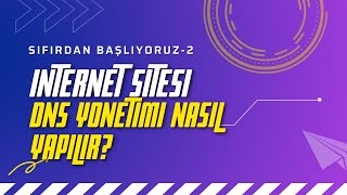 İnternet Sitesi ( Domain ) DNS Yönetimi Nasıl Yapılır? [ SIFIRDAN BAŞLIYORUZ -2 