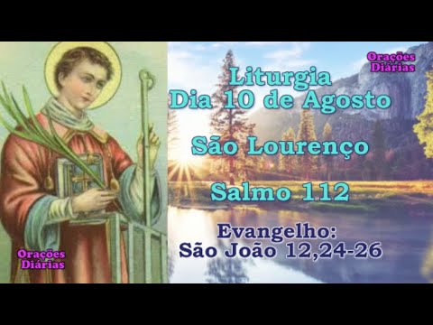 Liturgia do dia 10 de Agosto, São Lourenço,, Salmo 112, Evangelho São João 12,24 26