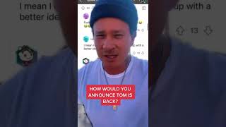 HOW WOULD YOU ANNOUNCE TOM IS BACK?