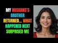 My Husband S Brother Returned What Happened Next Surprised Me