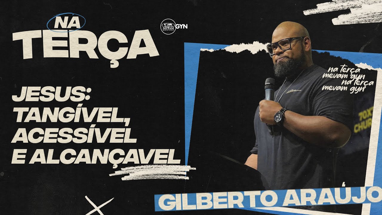 Gilberto Araújo | Jesus: tangível, acessível e alcançável [Na Terça MEVAM GYN]