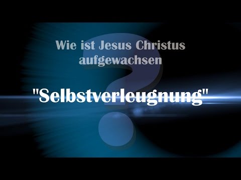 Was bedeutet Selbstverleugnung & Wie ist Jesus aufgewachsen ?... Offenbarungen durch Jakob Lorber