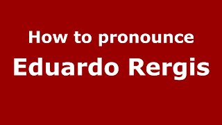 How to pronounce Eduardo Rergis