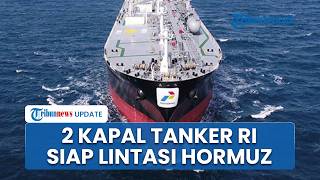 Selat Hormuz Dibuka Iran, 2 Kapal Pertamina Bergerak dan Bersiap Melintas untuk Kembali ke Tanah Air