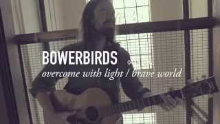 Bowerbirds | Overcome With Light / Brave World | NORTH SHORE SESSIONS