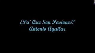¿Pa' Que Son Pasiones? (What Are Passions For?) - Antonio Aguilar (Letra - Lyrics)