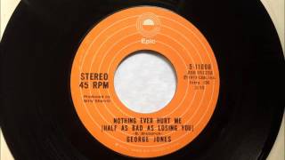 Nothing Ever Hurt Me  (Half as Bad as Losing You) , George Jones , 1973