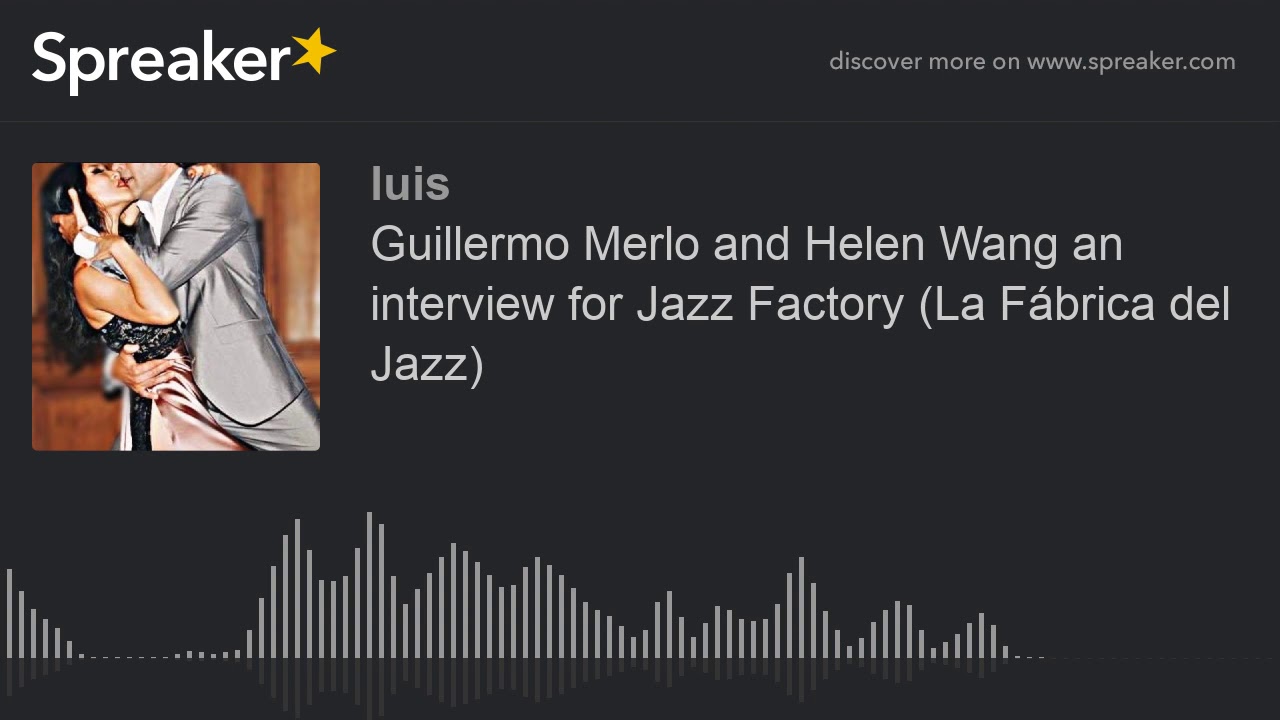 Guillermo Merlo and Helen Wang an interview for Jazz Factory (La Fábrica del Jazz) (part 2 of 2)