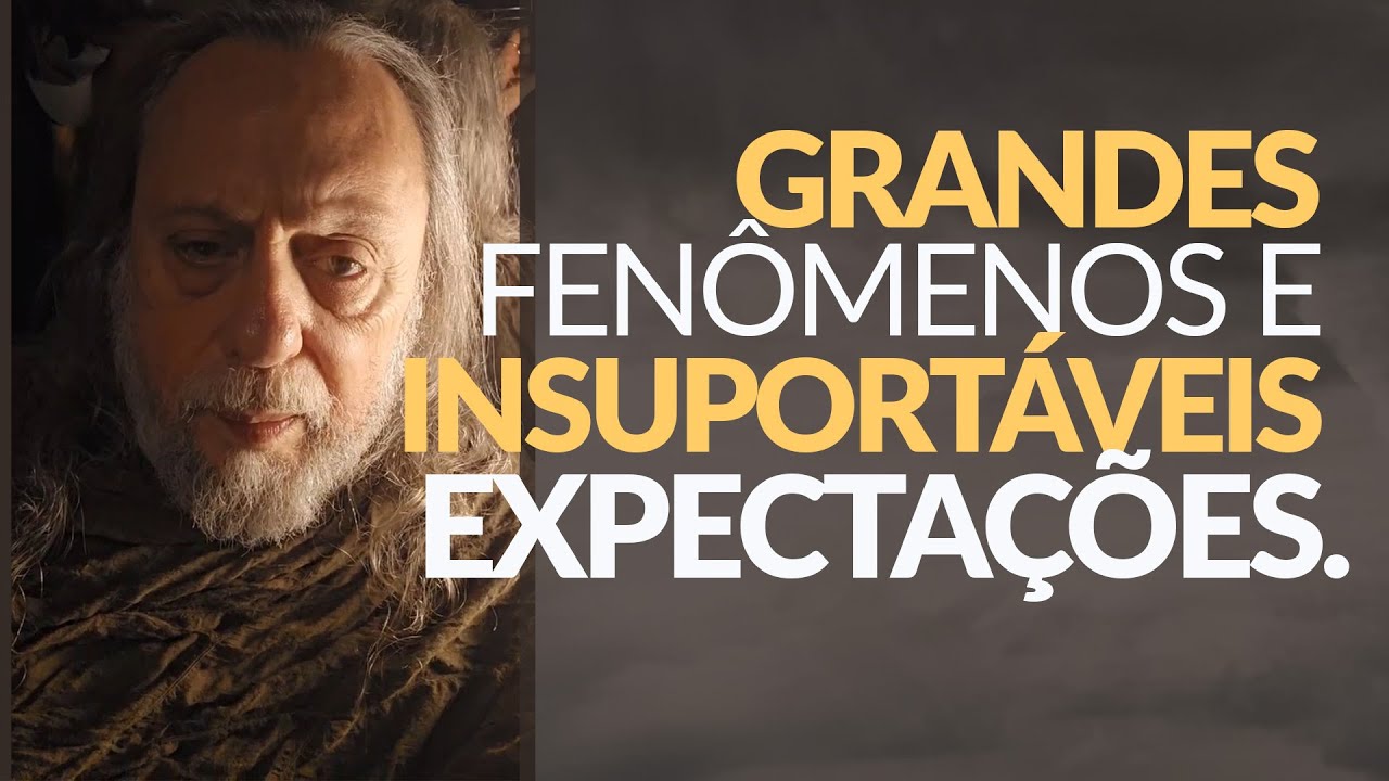 GRANDES FENÔMENOS E INSUPORTÁVEIS EXPECTAÇÕES. É O QUE NOS AGUARDA!