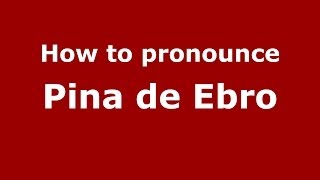 How to pronounce Pina De Ebro
