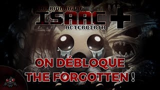 ON DÉBLOQUE THE FORGOTTEN ! (The Binding of Isaac : Afterbirth+)