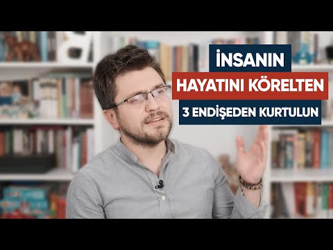 İnsanın Hayatını Körelten 3 Endişeden Kurtulun (İyi Hissedeceksiniz)