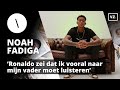 Noah Fadiga: 'Ronaldo zei dat ik vooral naar mijn vader moet luisteren'