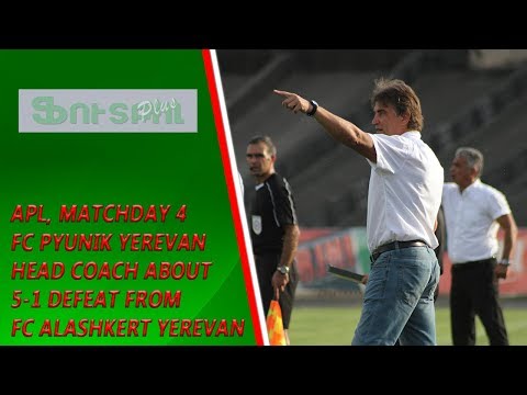 APL, Matchday 4 FC Pyunik Yerevan Head Coach about 5-1 defeat from FC Alashkert Yerevan