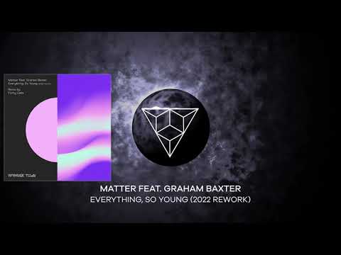 Matter feat. Graham Baxter - Everything, So Young (2022 Rework)