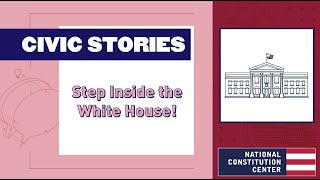 Civic Stories: Step Inside the White House