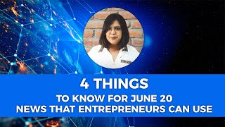 4 Things to Know For June 20:  News that Entrepreneurs Can Use