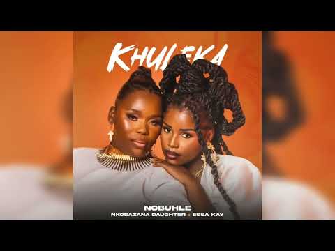 Nobuhle x Nkosazana Daughter x Essa Kay - Khuleka