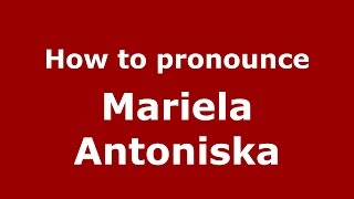 How to pronounce Mariela Antoniska