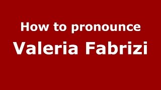 How to pronounce Valeria Fabrizi