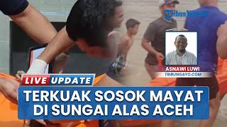 Terungkap Sesosok Mayat Laki-laki yang Ditemukan di Sungai Alas Aceh Tenggara