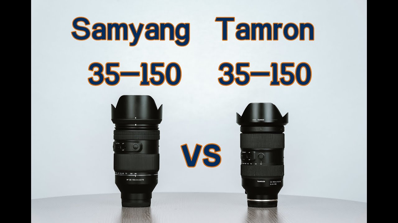 Samyang 35-150 vs Tamron 35-150 最强超三元之争