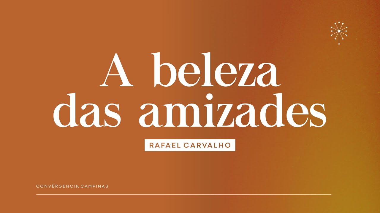 A Beleza das Amizades | Rafael Carvalho - Igreja Convergência Campinas