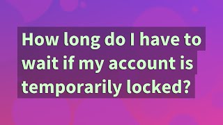 How long do I have to wait if my account is temporarily locked?