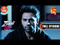 Is Param Suspecting Balli? - Ziddi Dil Maane Na - Ep 206 - Full Episode - 4 May 2022