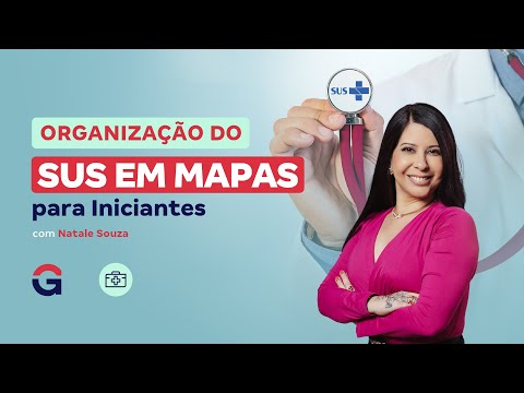 Organização do SUS em Mapas para Iniciantes com Natale Souza