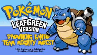 🌊 I'll Drown Kanto with Team Mighty Moist! - LeafGreen Monotype (Water)