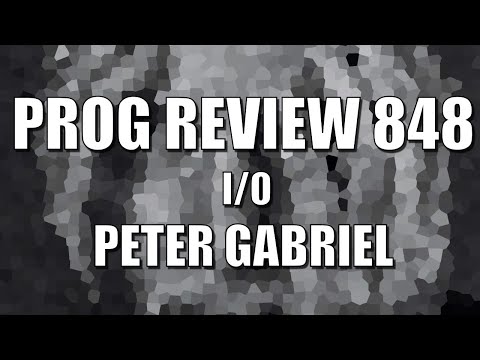PROG REVIEW 848 - I/O Bright Side/Dark Side/In-Side Mix - Peter Gabriel ALBUM REVIEW (2023)