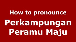 How to pronounce Perkampungan Peramu Maju