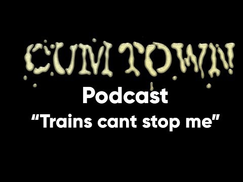 Trains cant stop me (5-21-2018) - Cum Town Premium (EP 87)