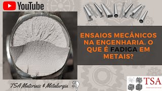 Ensaios Mecânicos na Engenharia . O que é Fadiga em Metais?