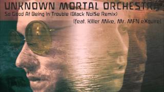 Unknown Mortal Orchestra-So Good At Being In Trouble (Black Noi$e Remix,Killer Mike,Mr MFN eXquire)