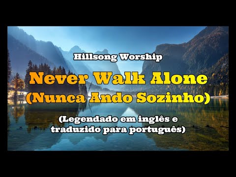 Never Walk Alone (Nunca Ando Sozinho) | Hillsong Worship | Letra e tradução em português