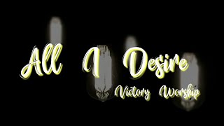 All I Desire - Victory Worship lyrics