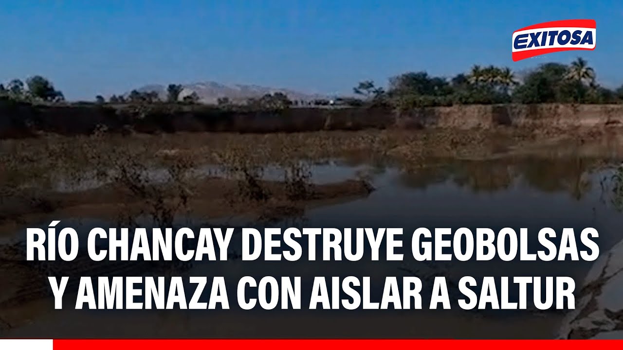 🔴🔵 Río Chancay destruye geobolsas y amenaza con aislar a Saltur