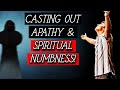 Deliverance Prayer Apathy | Spiritual Numbness | Hard Heart