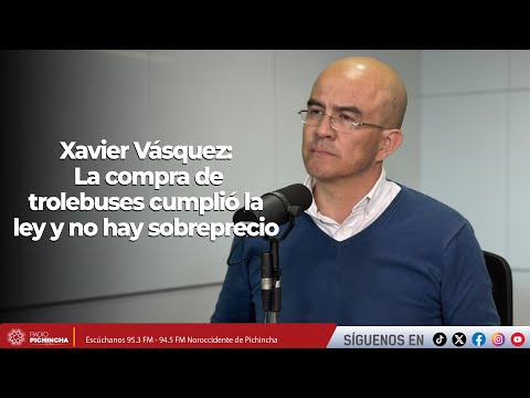 Xavier Vásquez l La compra de trolebuses cumplió la ley y no hay sobreprecio