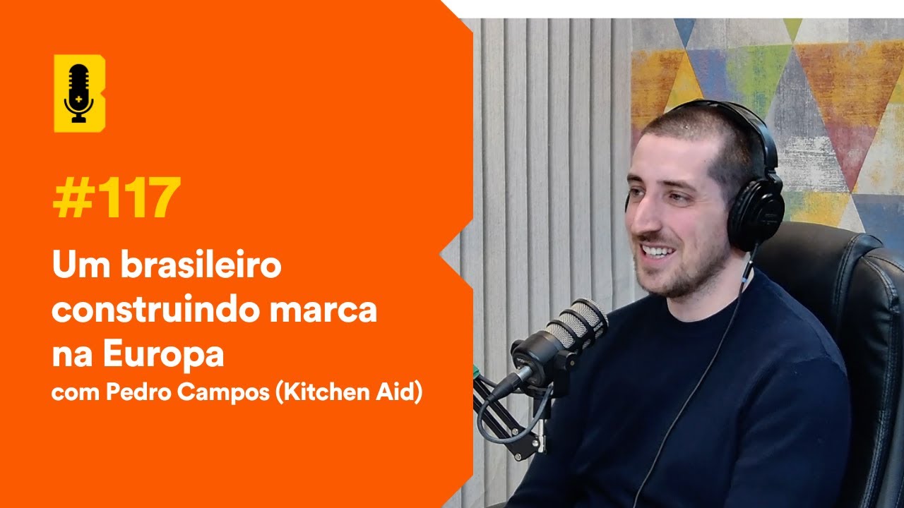 Um brasileiro construindo marca na Europa (Pedro Campos -Kitchen Aid)- Branding Em Tudo Podcast #117