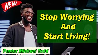 Pastor Michael Todd 2021   SPECIAL SERMON: “Stop Worrying And Start Living”   MUST WATCH!